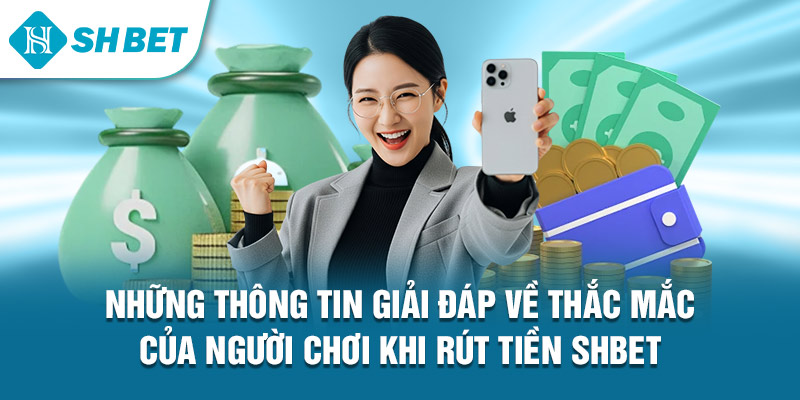Những thông tin giải đáp về thắc mắc của người chơi khi rút tiền Shbet 